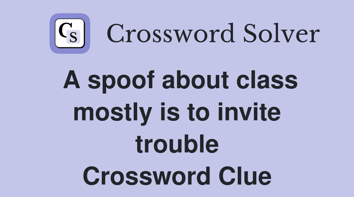 A spoof about class mostly is to invite trouble Crossword Clue